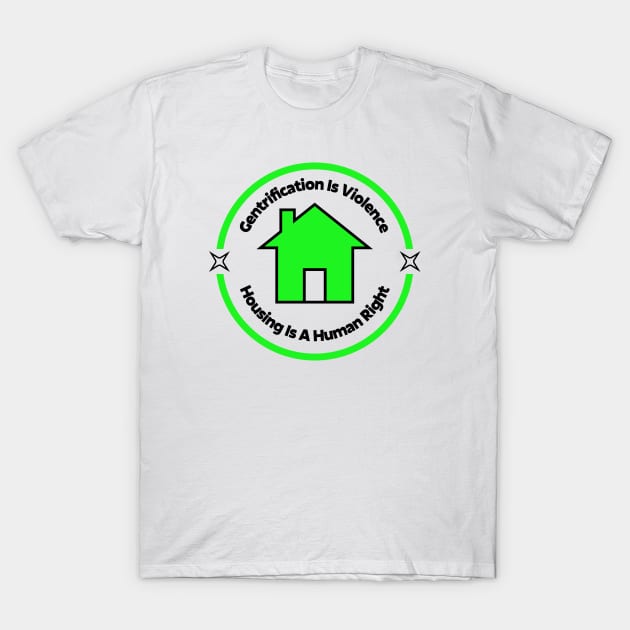 Gentrification Is Violence - Housing Is A Human Right T-Shirt by Football from the Left